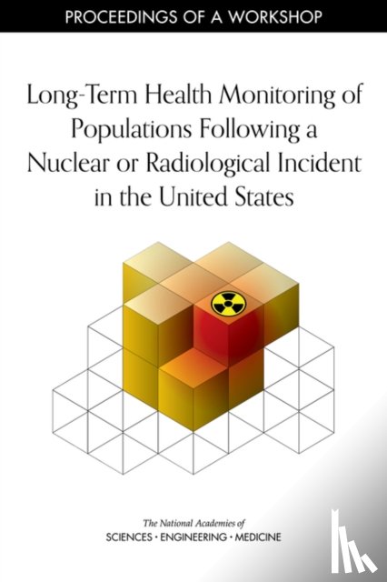 National Academies of Sciences, Engineering, Division on Earth and Life Studies, Nuclear and Radiation Studies Board - Long-Term Health Monitoring of Populations Following a Nuclear or Radiological Incident in the United States