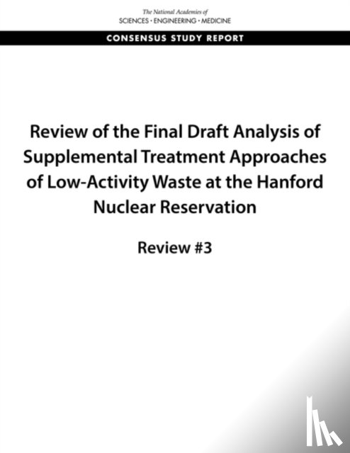 National Academies of Sciences, Engineering, Division on Earth and Life Studies, Nuclear and Radiation Studies Board, Committee on Supplemental Treatment of Low-Activity Waste at the Hanford Nuclear Reservation - Review of the Final Draft Analysis of Supplemental Treatment Approaches of Low-Activity Waste at the Hanford Nuclear Reservation