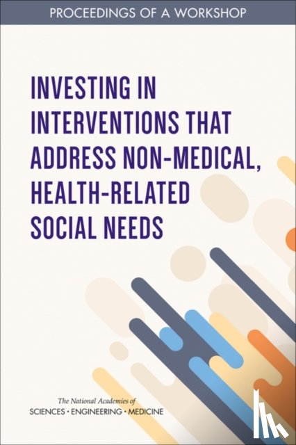 National Academies of Sciences, Engineering, Health and Medicine Division, Board on Population Health and Public Health Practice - Investing in Interventions That Address Non-Medical, Health-Related Social Needs