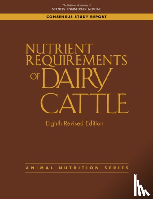 National Academies of Sciences, Engineering, Division on Earth and Life Studies, Board on Agriculture and Natural Resources, Committee on Nutrient Requirements of Dairy Cattle - Nutrient Requirements of Dairy Cattle