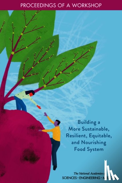 National Academies of Sciences, Engineering, Health and Medicine Division, Food and Nutrition Board, Food Forum - Building a More Sustainable, Resilient, Equitable, and Nourishing Food System