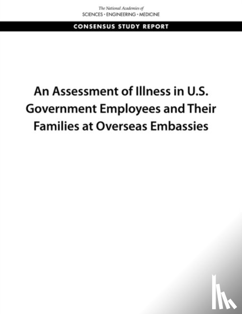 National Academies of Sciences, Engineering, Division on Engineering and Physical Sciences, Health and Medicine Division - An Assessment of Illness in U.S. Government Employees and Their Families at Overseas Embassies