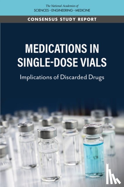 National Academies of Sciences, Engineering, Health and Medicine Division, Board on Health Care Services, Committee on Implications of Discarded Weight-Based Drugs - Medications in Single-Dose Vials