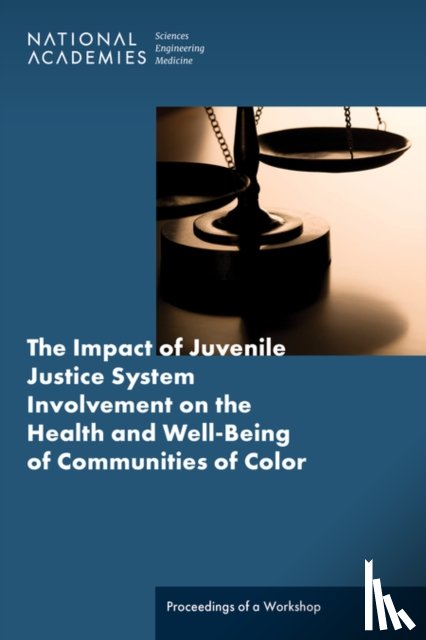 National Academies of Sciences, Engineering, Health and Medicine Division, Board on Population Health and Public Health Practice, Roundtable on the Promotion of Health Equity - The Impact of Juvenile Justice System Involvement on the Health and Well-Being of Youth, Families, and Communities of Color