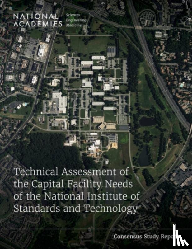 National Academies of Sciences, Engineering, Division on Engineering and Physical Sciences, Board on Infrastructure and the Constructed Environment - Technical Assessment of the Capital Facility Needs of the National Institute of Standards and Technology