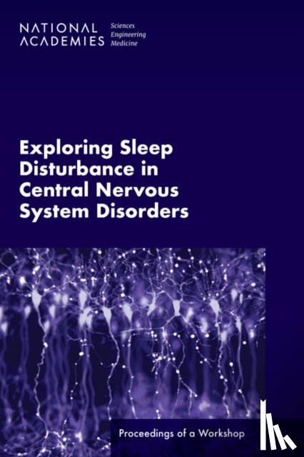 National Academies of Sciences, Engineering, Health and Medicine Division, Board on Health Sciences Policy, Forum on Neuroscience and Nervous System Disorders - Exploring Sleep Disturbance in Central Nervous System Disorders