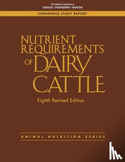 National Academies of Sciences, Engineering, Division on Earth and Life Studies, Board on Agriculture and Natural Resources, Committee on Nutrient Requirements of Dairy Cattle - Nutrient Requirements of Dairy Cattle