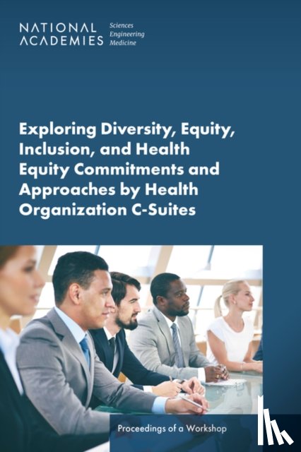 National Academies of Sciences, Engineering, Health and Medicine Division, Board on Population Health and Public Health Practice, Roundtable on the Promotion of Health Equity - Exploring Diversity, Equity, Inclusion, and Health Equity Commitments and Approaches by Health Organization C-Suites