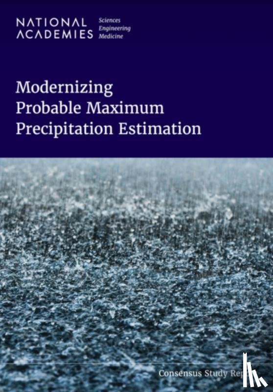 National Academies of Sciences, Engineering, Division on Earth and Life Studies, Water Science and Technology Board, Board on Atmospheric Sciences and Climate - Modernizing Probable Maximum Precipitation Estimation