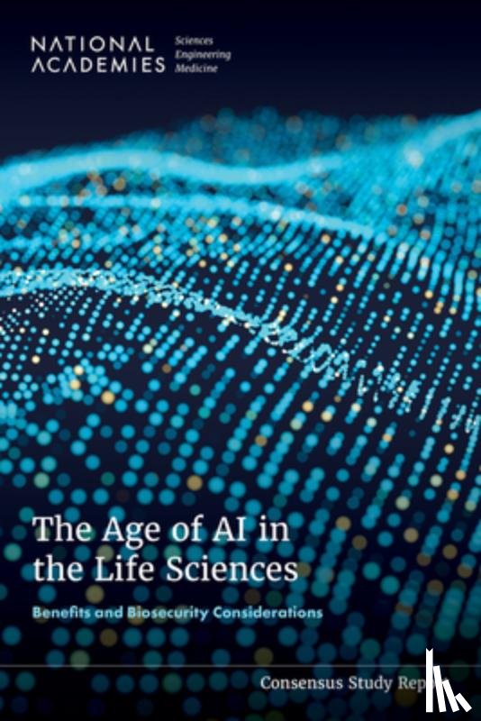 National Academies of Sciences Engineeri - The Age of AI in the Life Sciences: Benefits and Biosecurity Considerations