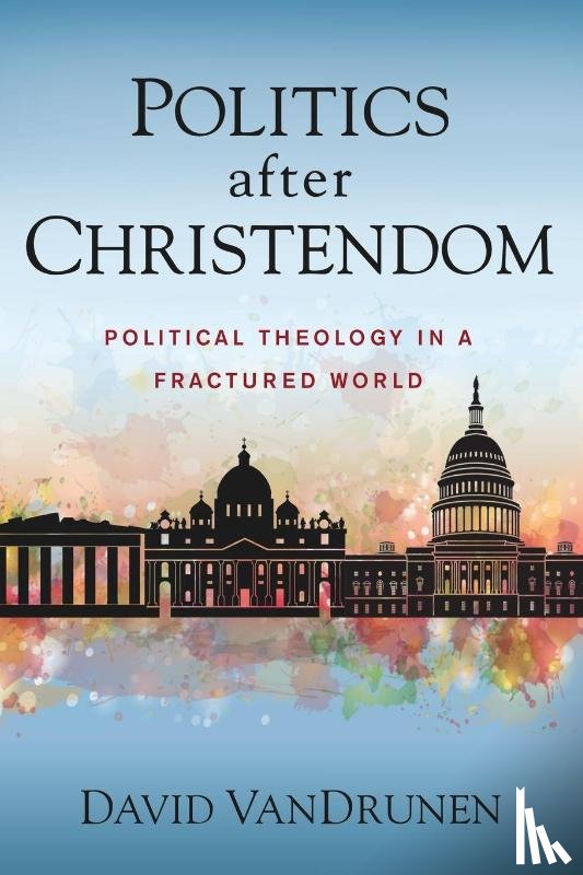 VanDrunen, David - Politics after Christendom