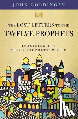 Goldingay, Dr. John - The Lost Letters to the Twelve Prophets