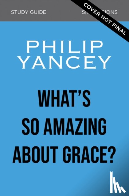 Yancey, Philip - What's So Amazing About Grace? Bible Study Participant's Guide, Updated Edition