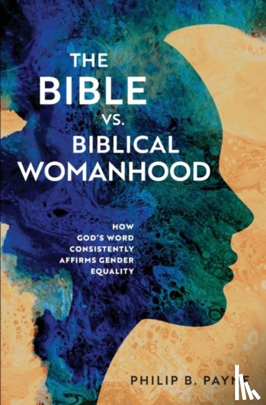 Payne, Philip Barton - The Bible vs. Biblical Womanhood
