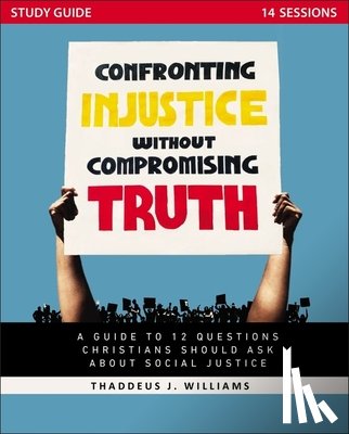Williams, Thaddeus J. - Confronting Injustice without Compromising Truth Study Guide
