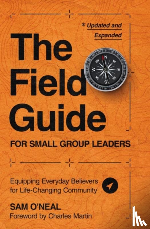 O'Neal, Sam - The Field Guide for Small Group Leaders: Equipping Everyday Believers for Life-Changing Community