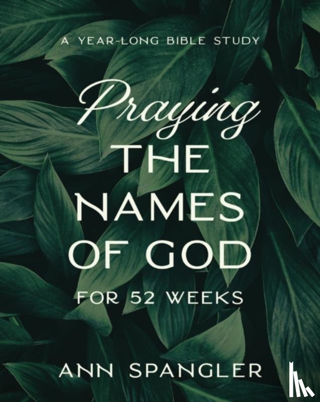 Spangler, Ann - Praying the Names of God for 52 Weeks, Expanded Edition