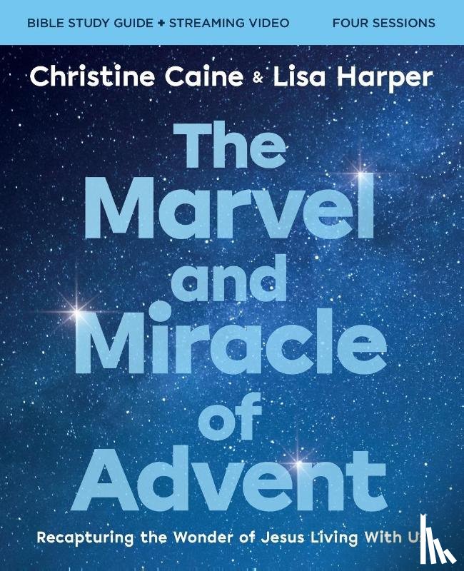 Caine, Christine, Harper, Lisa - The Marvel and Miracle of Advent Bible Study Guide plus Streaming Video