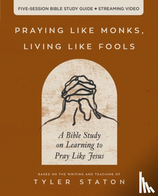 Staton, Tyler - Praying Like Monks, Living Like Fools Bible Study Guide plus Streaming Video