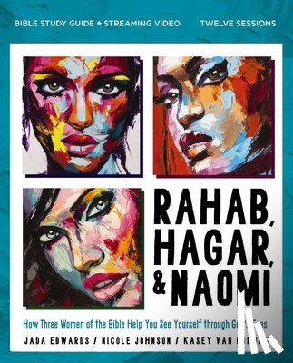 Edwards, Jada, Van Norman, Kasey, Johnson, Nicole - Rahab, Hagar, and Naomi Bible Study Guide plus Streaming Video, Updated Edition