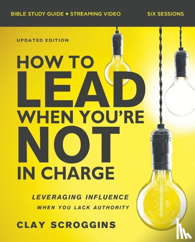Scroggins, Clay - How to Lead When You're Not in Charge Bible Study Guide plus Streaming Video, Updated Edition