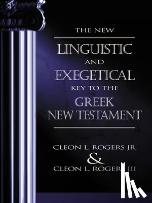 Rogers, Jr., Rogers III, Cleon L. - The New Linguistic and Exegetical Key to the Greek New Testament