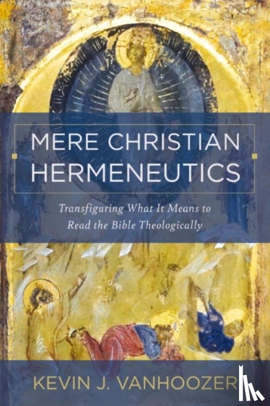 Vanhoozer, Kevin J. - Mere Christian Hermeneutics