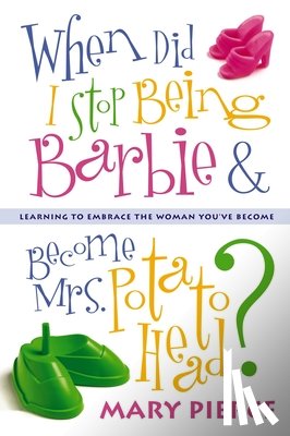 Pierce, Mary - When Did I Stop Being Barbie and Become Mrs. Potato Head?