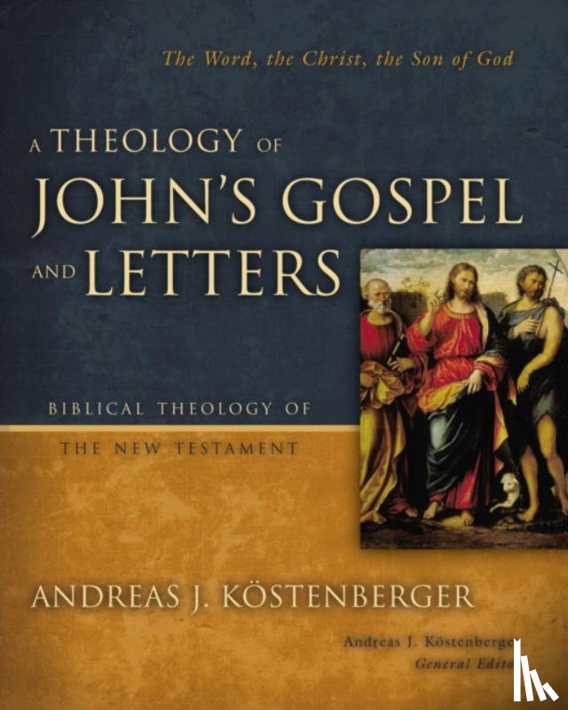 Kostenberger, Andreas J. - A Theology of John's Gospel and Letters