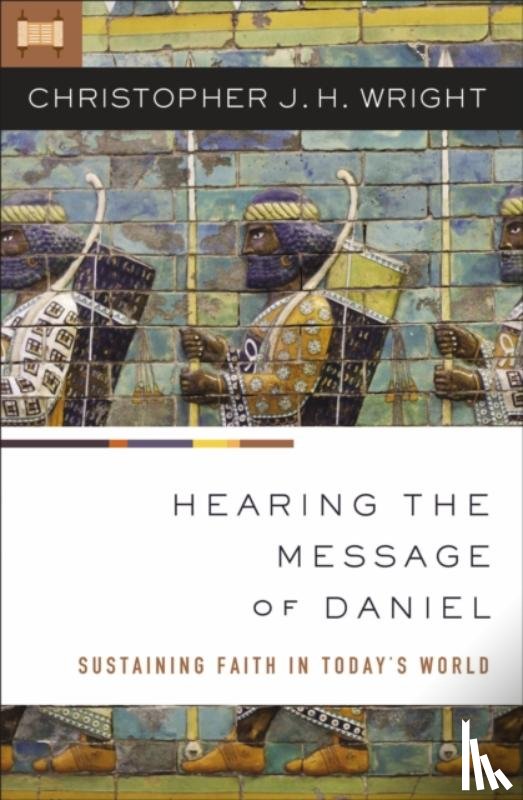 Wright, Christopher J. H. - Hearing the Message of Daniel