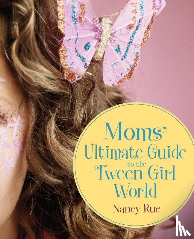 Rue, Nancy N. - Moms' Ultimate Guide to the Tween Girl World