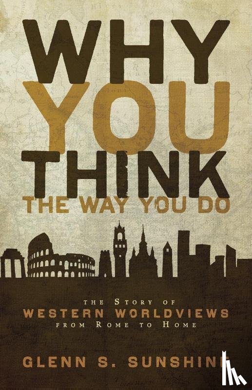 Sunshine, Glenn S. - Why You Think the Way You Do