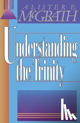 McGrath, Alister E. - Understanding the Trinity