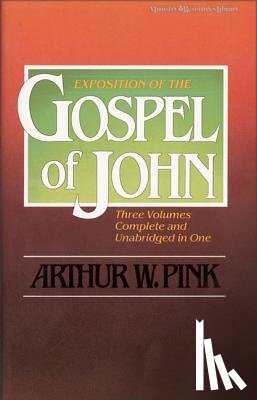 Pink, Arthur W. - Exposition of the Gospel of John, One-Volume Edition