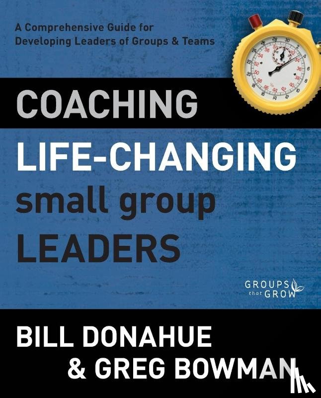 Donahue, Bill, Bowman, Greg - Coaching Life-Changing Small Group Leaders