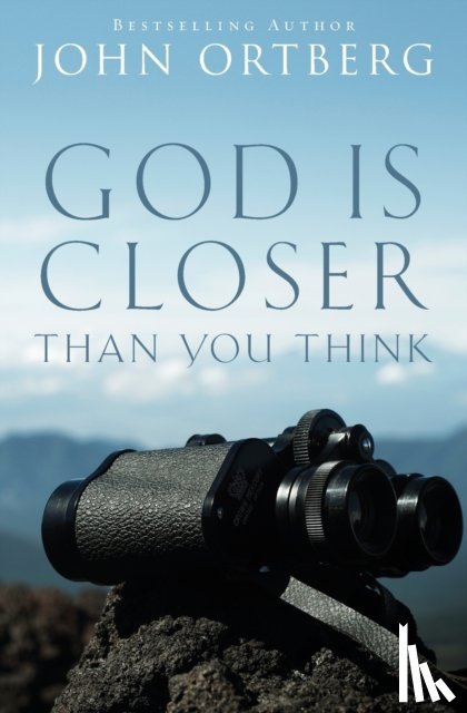 Ortberg, John - God Is Closer Than You Think
