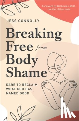 Connolly, Jess - Breaking Free from Body Shame