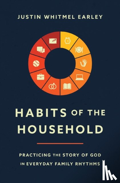 Earley, Justin Whitmel - Habits of the Household