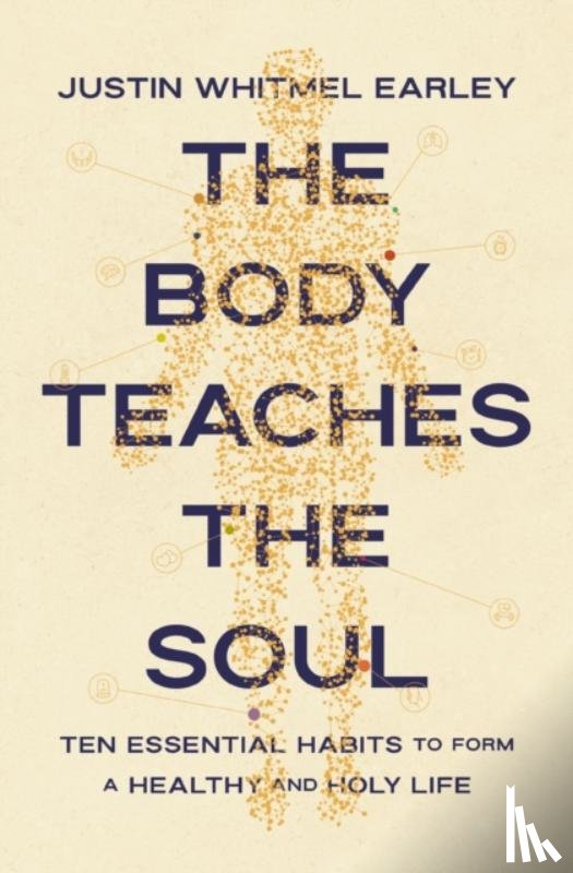 Earley, Justin Whitmel - The Body Teaches the Soul