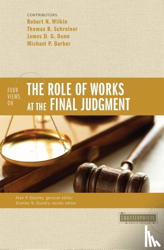 Wilkin, Robert N., Schreiner, Thomas R., Dunn, James D. G., Barber, Michael P. - Four Views on the Role of Works at the Final Judgment
