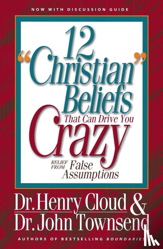 Cloud, Henry, Townsend, John - 12 'Christian' Beliefs That Can Drive You Crazy