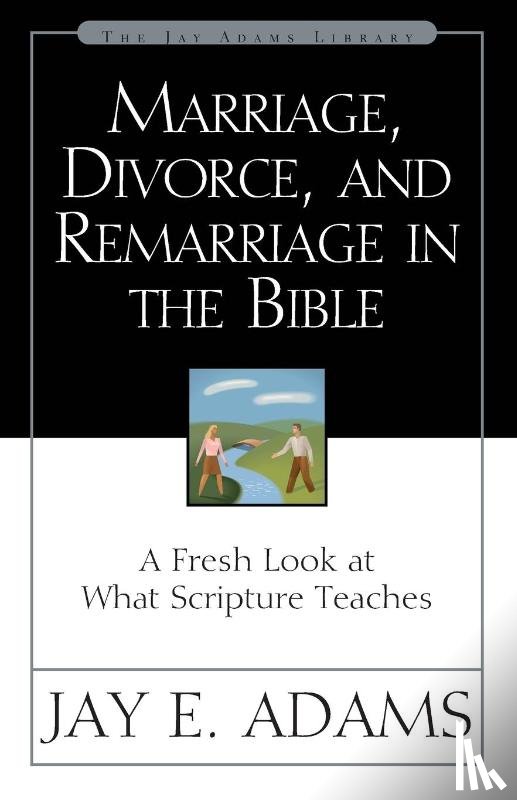 Adams, Jay E. - Marriage, Divorce, and Remarriage in the Bible