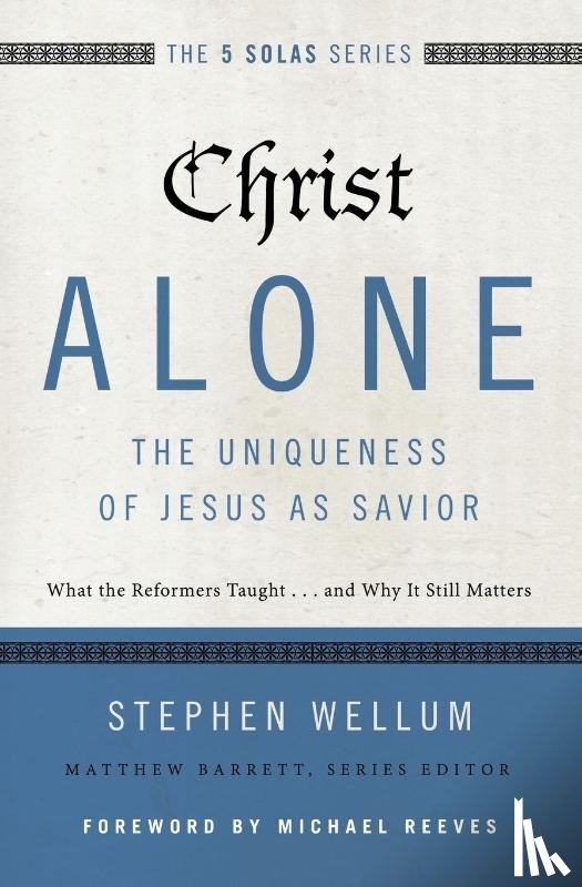 Wellum, Stephen - Christ Alone---The Uniqueness of Jesus as Savior