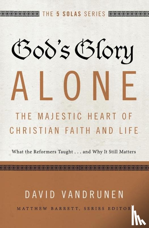 VanDrunen, David - God's Glory Alone---The Majestic Heart of Christian Faith and Life