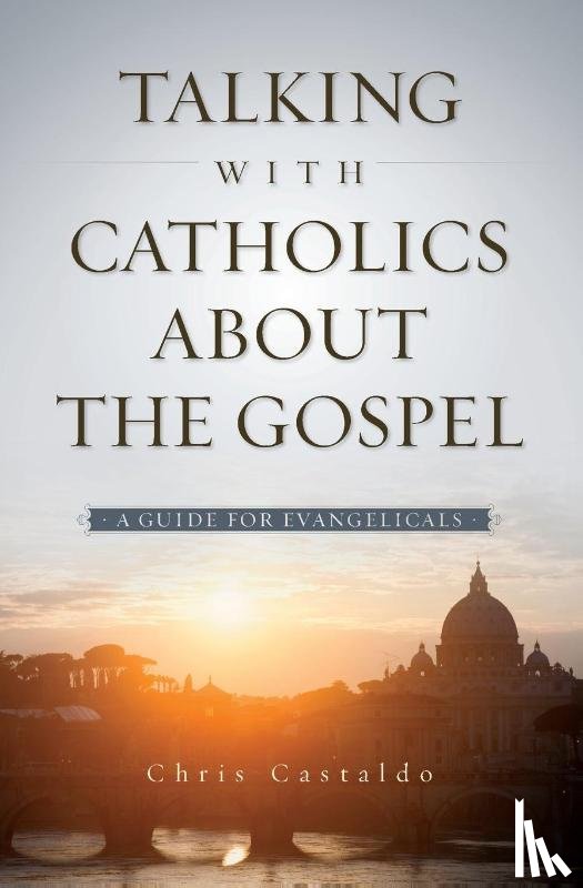 Castaldo, Christopher A. - Talking with Catholics about the Gospel