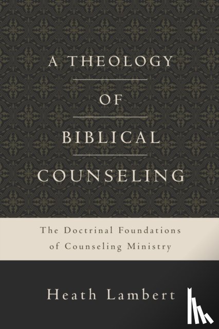 Lambert, Heath - A Theology of Biblical Counseling