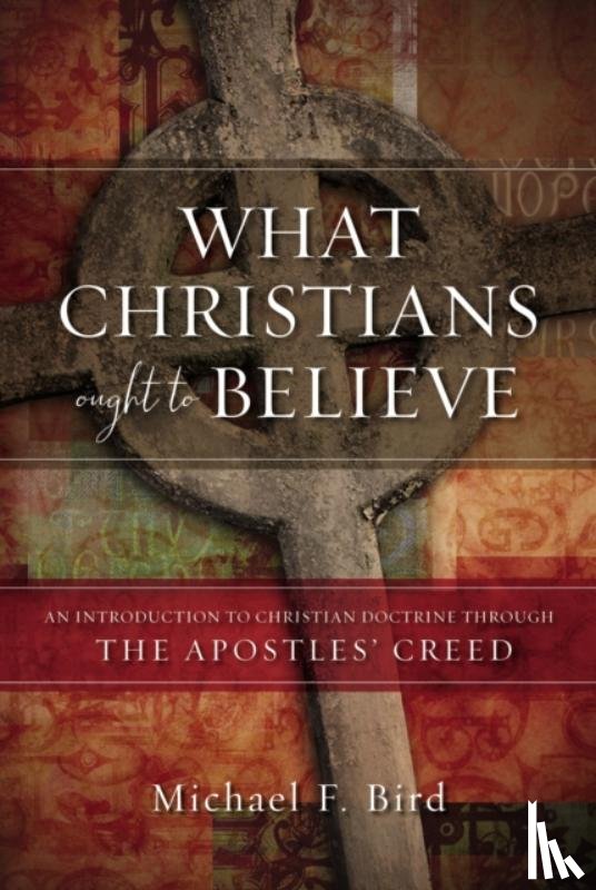 Bird, Michael F. - What Christians Ought to Believe
