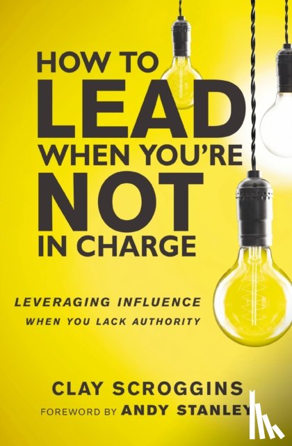 Scroggins, Clay - How to Lead When You're Not in Charge