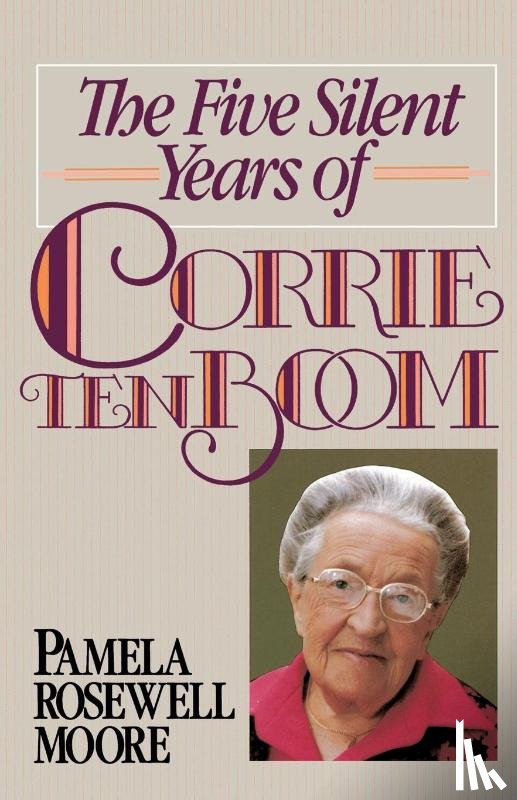 Moore, Pamela Rosewell - The Five Silent Years of Corrie Ten Boom