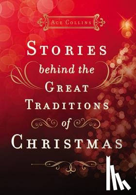 Collins, Ace - Stories Behind the Great Traditions of Christmas: Discovering the History of Our Favorite Christmas Celebrations - The Perfect Christian Holiday Gift